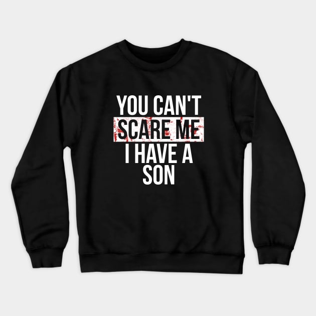 You Can t Scare Me I Have a Son Crewneck Sweatshirt by hoopoe